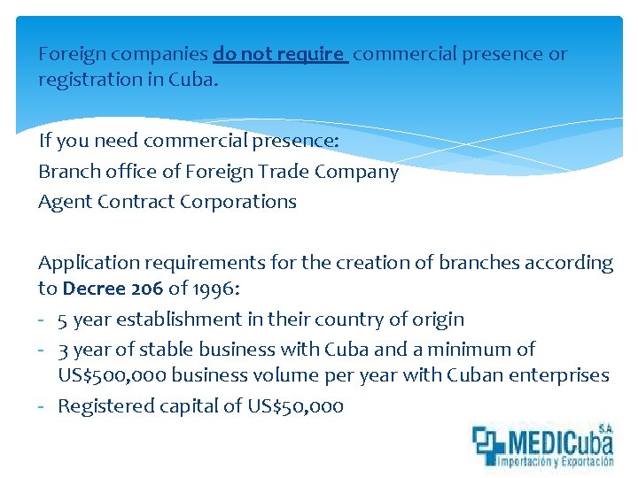 Foreign companies do not require commercial presence or registration in Cuba. If you need
