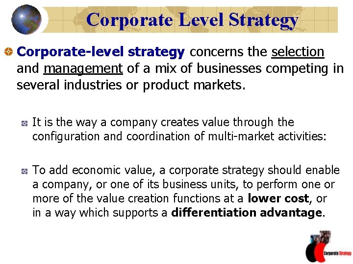 Corporate Level Strategy Corporate-level strategy concerns the selection and management of a mix of
