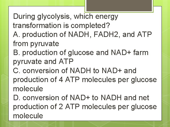 During glycolysis, which energy transformation is completed? A. production of NADH, FADH 2, and