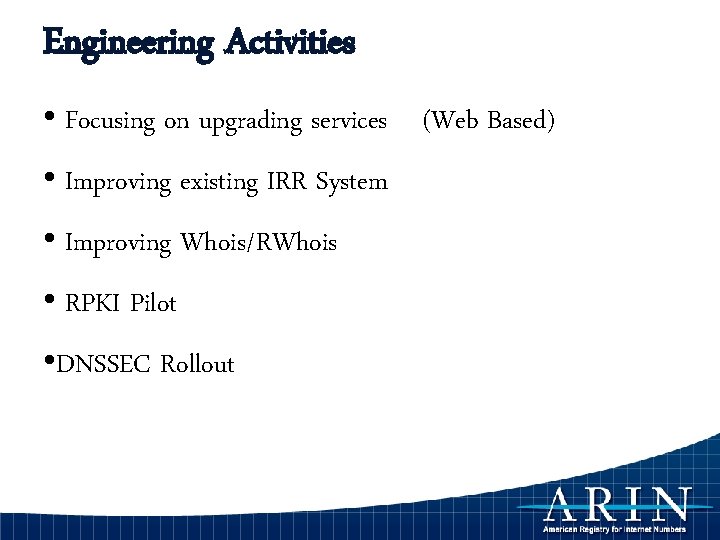 Engineering Activities • Focusing on upgrading services (Web Based) • Improving existing IRR System