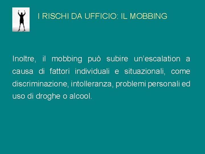 I RISCHI DA UFFICIO: IL MOBBING Inoltre, il mobbing può subire un’escalation a causa