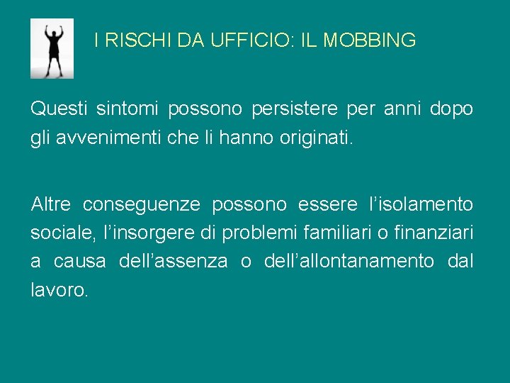 I RISCHI DA UFFICIO: IL MOBBING Questi sintomi possono persistere per anni dopo gli