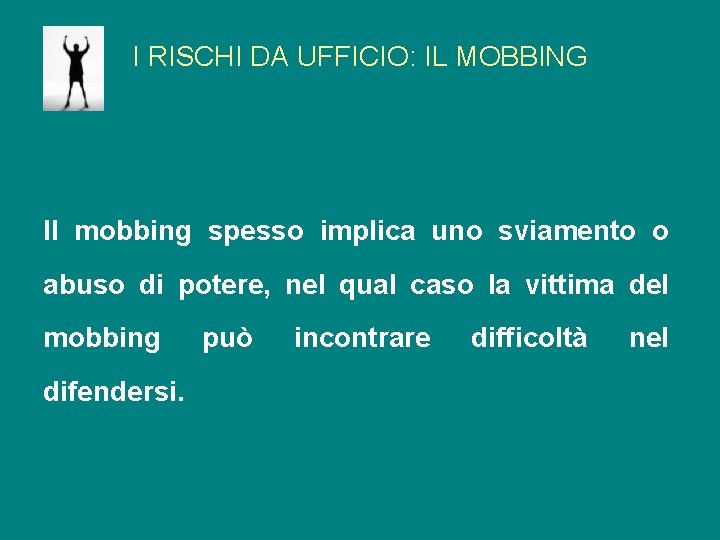 I RISCHI DA UFFICIO: IL MOBBING Il mobbing spesso implica uno sviamento o abuso