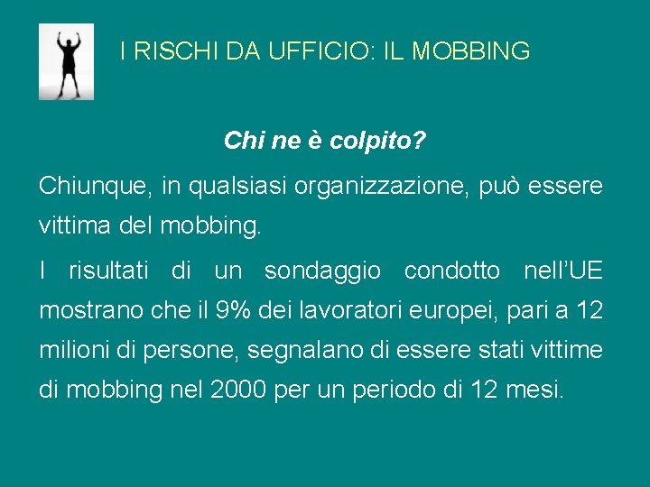 I RISCHI DA UFFICIO: IL MOBBING Chi ne è colpito? Chiunque, in qualsiasi organizzazione,