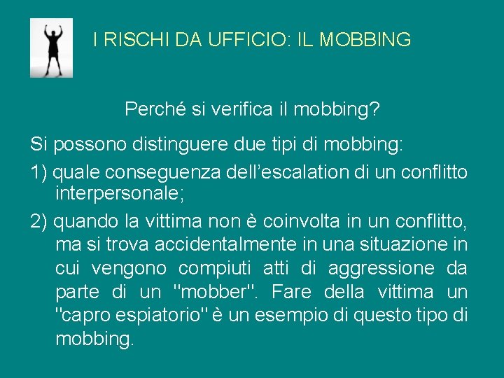 I RISCHI DA UFFICIO: IL MOBBING Perché si verifica il mobbing? Si possono distinguere