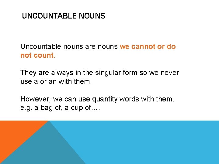 UNCOUNTABLE NOUNS Uncountable nouns are nouns we cannot or do not count. They are