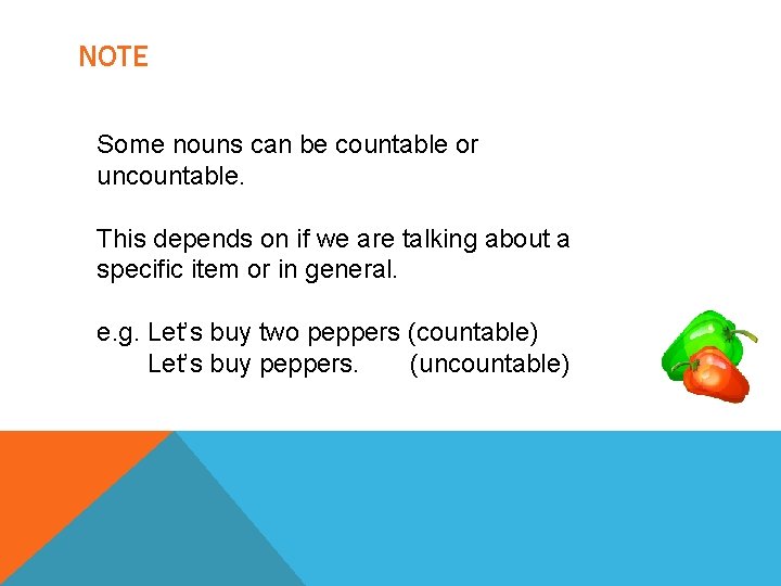 NOTE Some nouns can be countable or uncountable. This depends on if we are