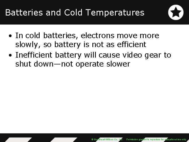 Batteries and Cold Temperatures • In cold batteries, electrons move more slowly, so battery