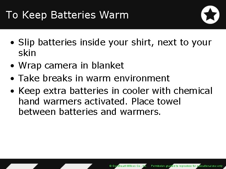 To Keep Batteries Warm • Slip batteries inside your shirt, next to your skin