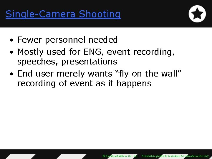 Single-Camera Shooting • Fewer personnel needed • Mostly used for ENG, event recording, speeches,