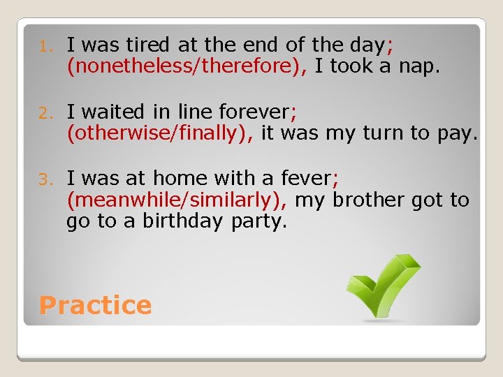 1. I was tired at the end of the day; (nonetheless/therefore), I took a