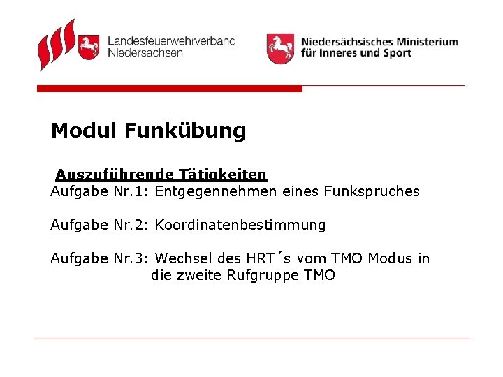 Modul Funkübung Auszuführende Tätigkeiten Aufgabe Nr. 1: Entgegennehmen eines Funkspruches Aufgabe Nr. 2: Koordinatenbestimmung