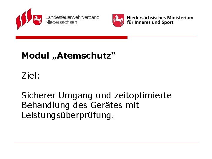 Modul „Atemschutz“ Ziel: Sicherer Umgang und zeitoptimierte Behandlung des Gerätes mit Leistungsüberprüfung. 