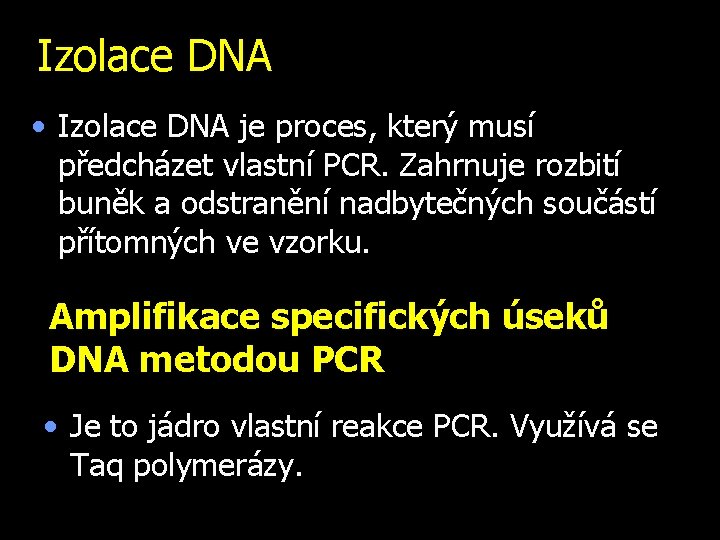 Izolace DNA • Izolace DNA je proces, který musí předcházet vlastní PCR. Zahrnuje rozbití