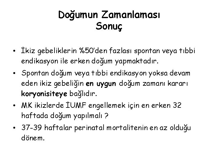 Doğumun Zamanlaması Sonuç • İkiz gebeliklerin %50’den fazlası spontan veya tıbbi endikasyon ile erken