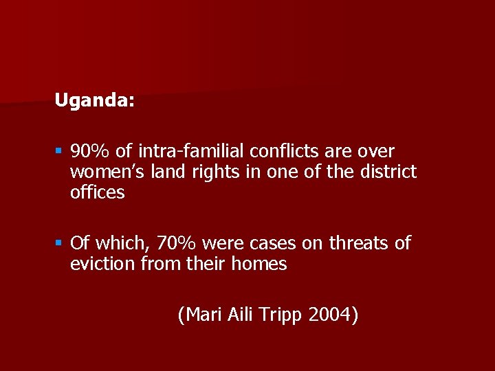 Uganda: § 90% of intra-familial conflicts are over women’s land rights in one of