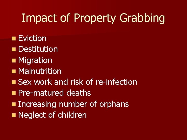 Impact of Property Grabbing n Eviction n Destitution n Migration n Malnutrition n Sex