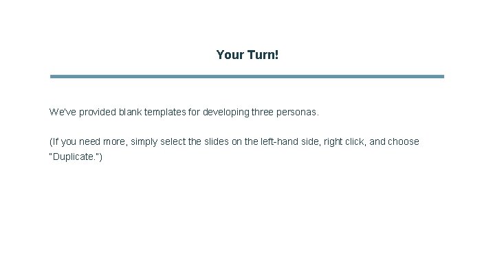 Your Turn! We’ve provided blank templates for developing three personas. (If you need more,