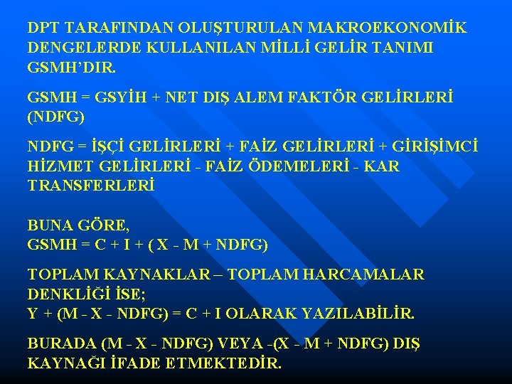 DPT TARAFINDAN OLUŞTURULAN MAKROEKONOMİK DENGELERDE KULLANILAN MİLLİ GELİR TANIMI GSMH’DIR. GSMH = GSYİH +