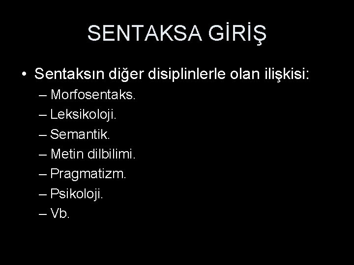 SENTAKSA GİRİŞ • Sentaksın diğer disiplinlerle olan ilişkisi: – Morfosentaks. – Leksikoloji. – Semantik.