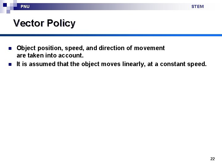 PNU STEM Vector Policy n n Object position, speed, and direction of movement are