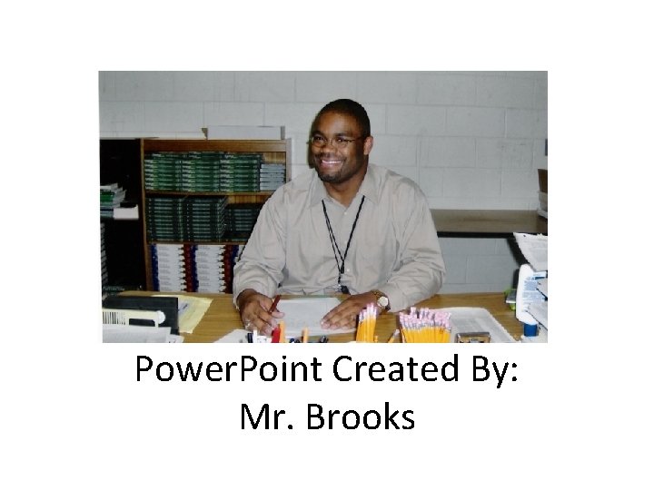 Power. Point Created By: Mr. Brooks 