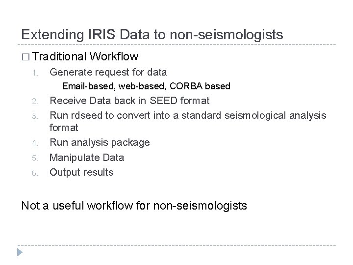 Extending IRIS Data to non-seismologists � Traditional 1. Workflow Generate request for data Email-based,