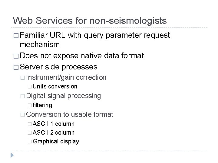 Web Services for non-seismologists � Familiar URL with query parameter request mechanism � Does