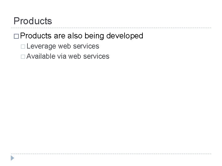 Products � Products are also being developed � Leverage web services � Available via