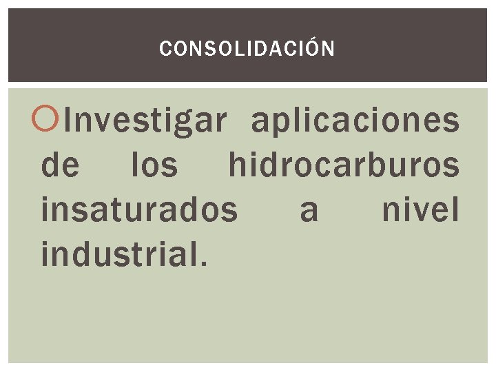 CONSOLIDACIÓN Investigar aplicaciones de los hidrocarburos insaturados a nivel industrial. 