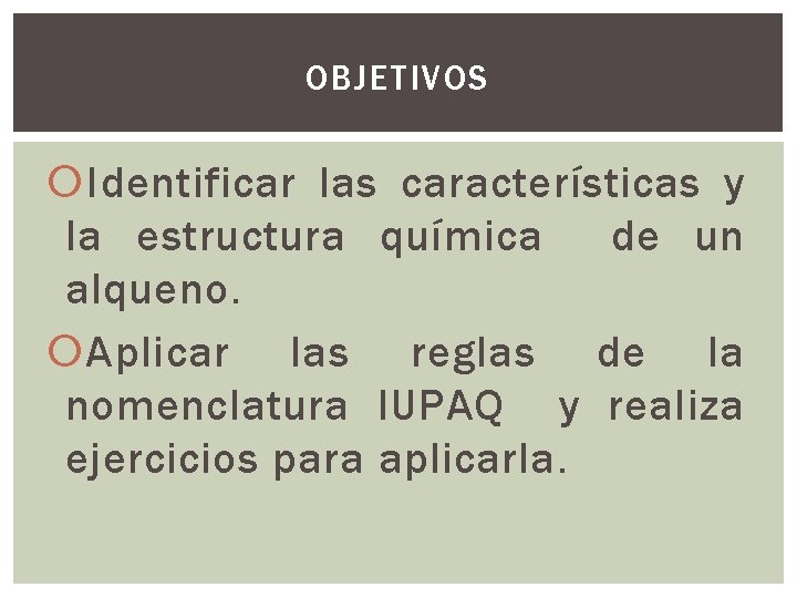 OBJETIVOS Identificar las características y la estructura química de un alqueno. Aplicar las reglas