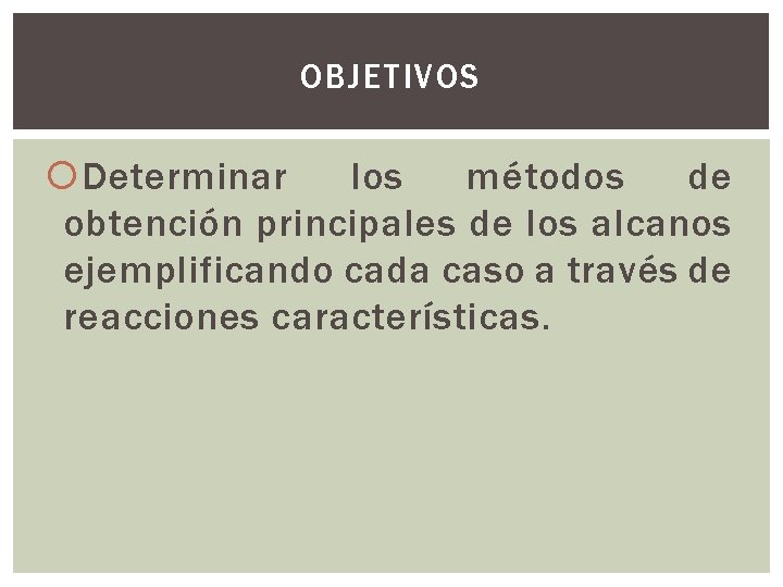 OBJETIVOS Determinar los métodos de obtención principales de los alcanos ejemplificando cada caso a