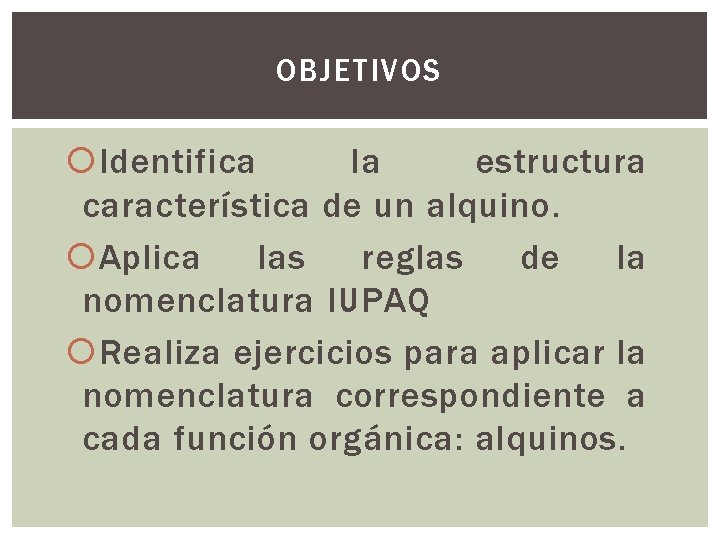 OBJETIVOS Identifica la estructura característica de un alquino. Aplica las reglas de la nomenclatura