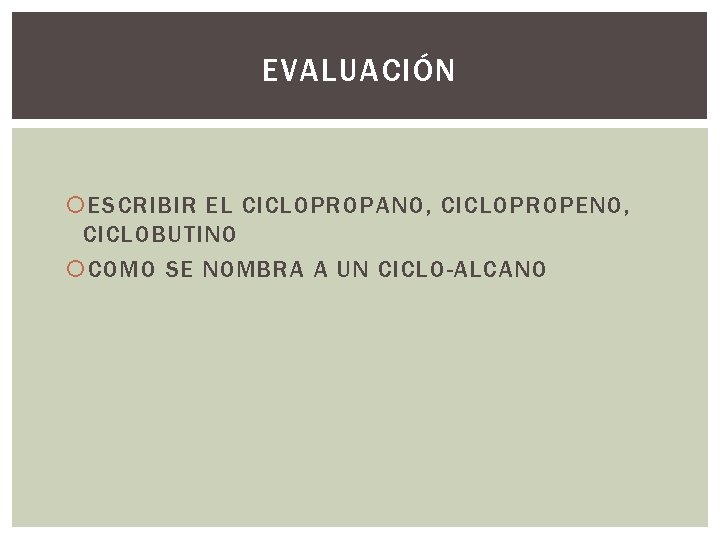 EVALUACIÓN ESCRIBIR EL CICLOPROPANO, CICLOPROPENO, CICLOBUTINO COMO SE NOMBRA A UN CICLO-ALCANO 