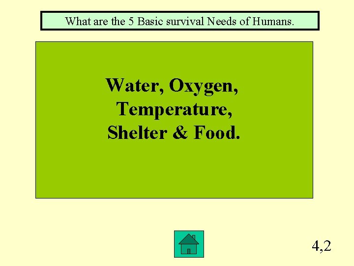 What are the 5 Basic survival Needs of Humans. Water, Oxygen, Temperature, Shelter &