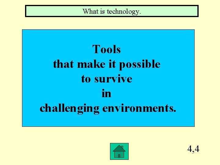 What is technology. Tools that make it possible to survive in challenging environments. 4,