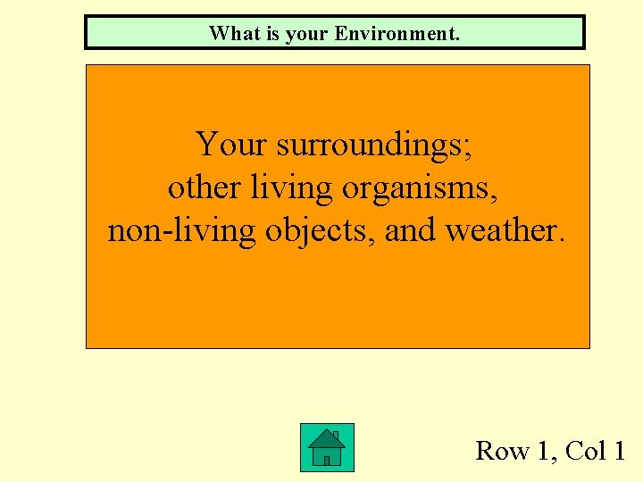 What is your Environment. Your surroundings; other living organisms, non-living objects, and weather. Row