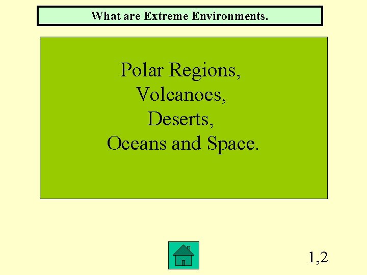 What are Extreme Environments. Polar Regions, Volcanoes, Deserts, Oceans and Space. 1, 2 