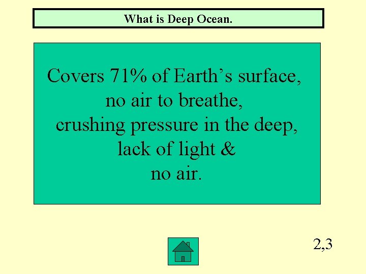 What is Deep Ocean. Covers 71% of Earth’s surface, no air to breathe, crushing