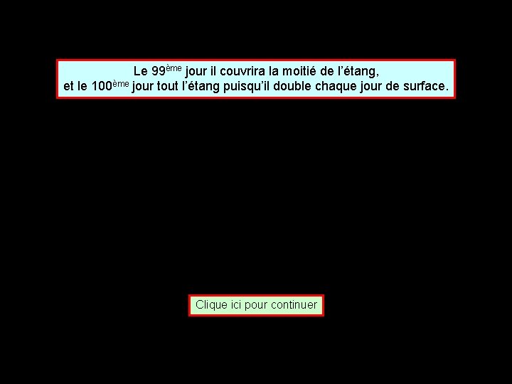 Le 99ème jour il couvrira la moitié de l’étang, et le 100ème jour tout