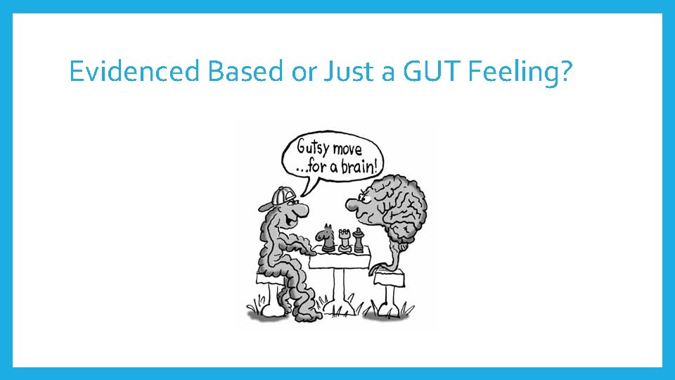 Evidenced Based or Just a GUT Feeling? Evidenced Based or Just a GUT Feeling?