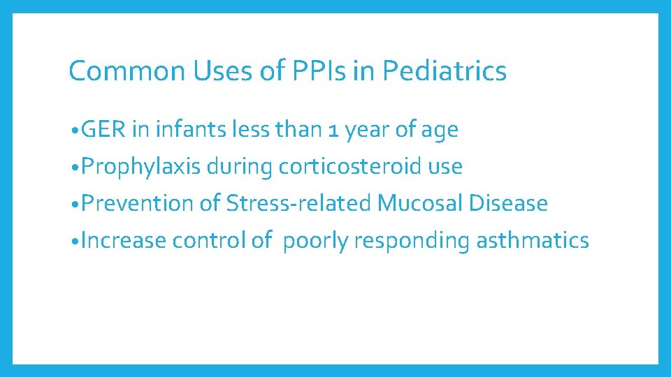 Common Uses of PPIs in Pediatrics • GER in infants less than 1 year Common Uses of PPIs in Pediatrics • GER in infants less than 1 year