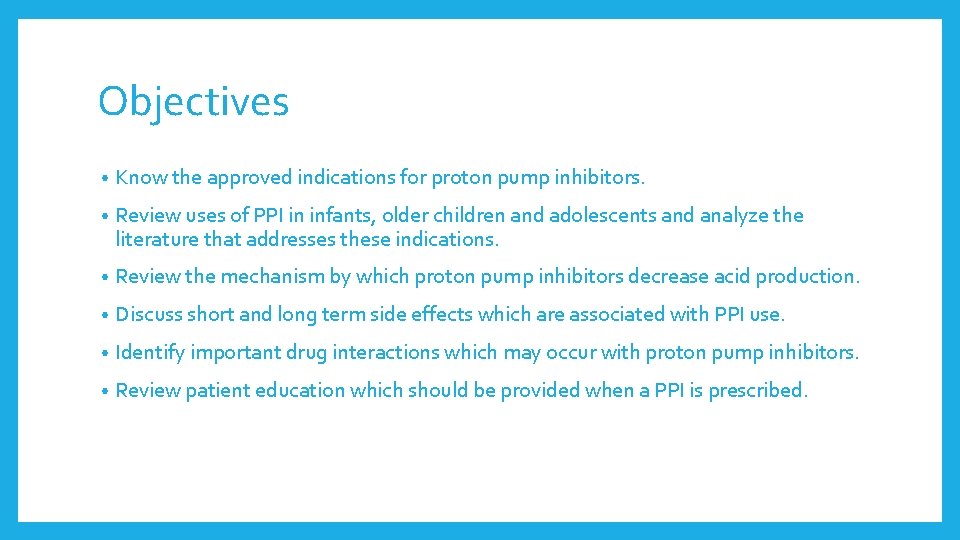 Objectives • Know the approved indications for proton pump inhibitors. • Review uses of Objectives • Know the approved indications for proton pump inhibitors. • Review uses of