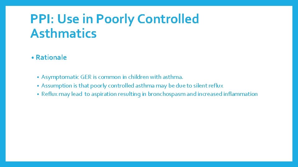 PPI: Use in Poorly Controlled Asthmatics • Rationale Asymptomatic GER is common in children PPI: Use in Poorly Controlled Asthmatics • Rationale Asymptomatic GER is common in children