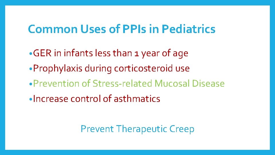 Common Uses of PPIs in Pediatrics • GER in infants less than 1 year Common Uses of PPIs in Pediatrics • GER in infants less than 1 year