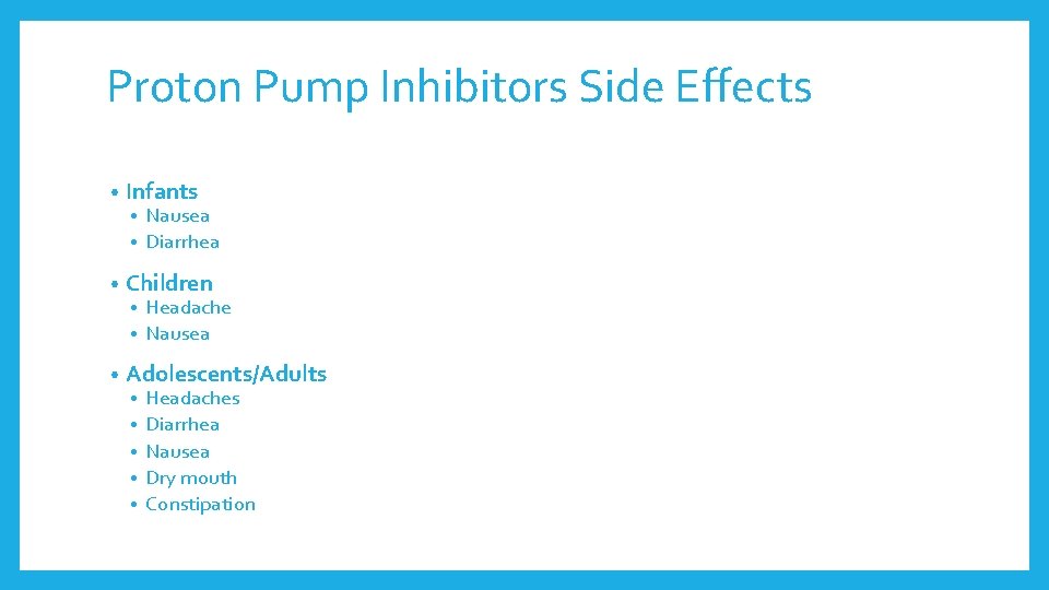 Proton Pump Inhibitors Side Effects • Infants Nausea • Diarrhea • • Children Headache Proton Pump Inhibitors Side Effects • Infants Nausea • Diarrhea • • Children Headache
