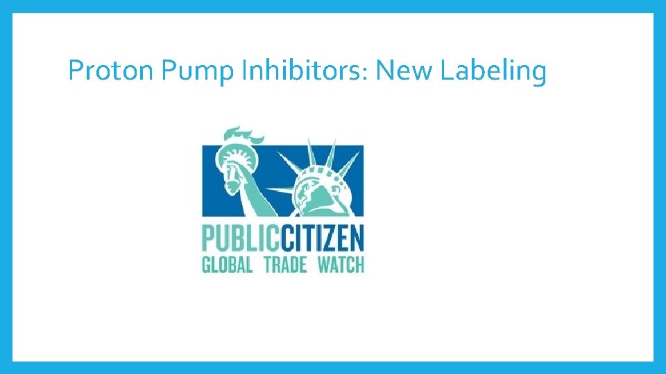 Proton Pump Inhibitors: New Labeling Proton Pump Inhibitors: New Labeling