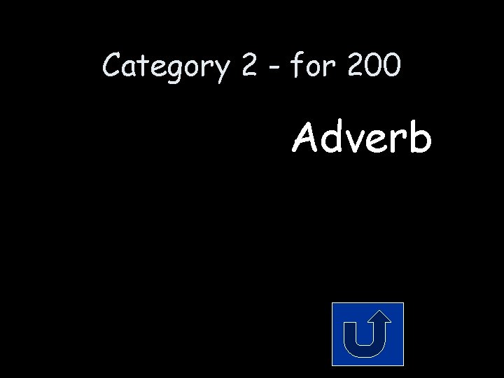 Category 2 - for 200 Adverb 