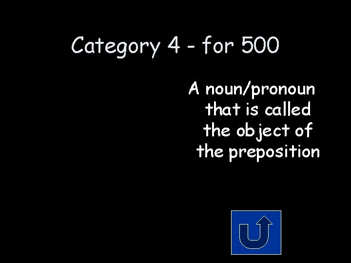 Category 4 - for 500 A noun/pronoun that is called the object of the