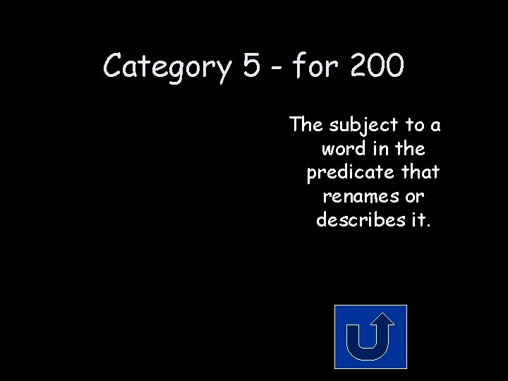 Category 5 - for 200 The subject to a word in the predicate that